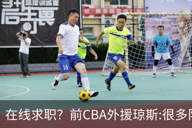 在线求职？前CBA外援琼斯:很多队都实力平平；有8支用得上我