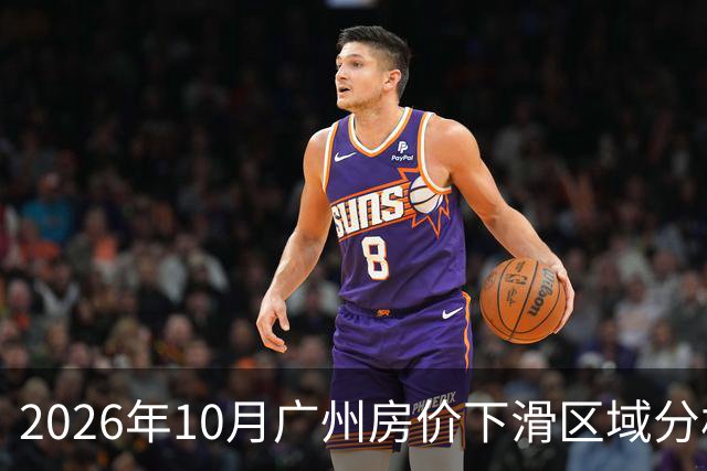 2026年10月广州房价下滑区域分析