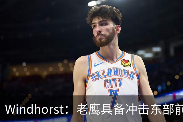 Windhorst：老鹰具备冲击东部前六的实力&有筹码 可追唐斯&浓眉